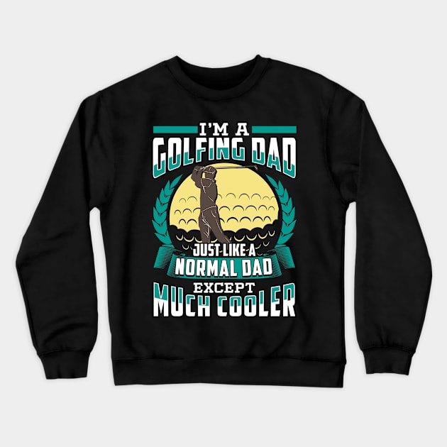 I'm A Golfing Dad Just Like A Normal Dad Except Much Cooler Crewneck Sweatshirt by E